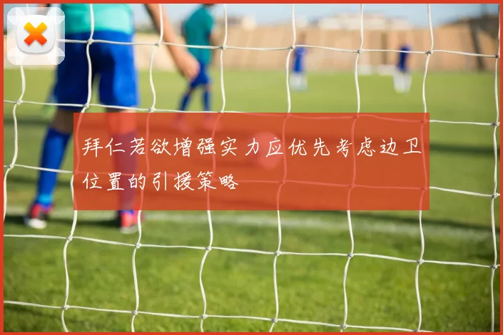 拜仁若欲增强实力应优先考虑边卫位置的引援策略